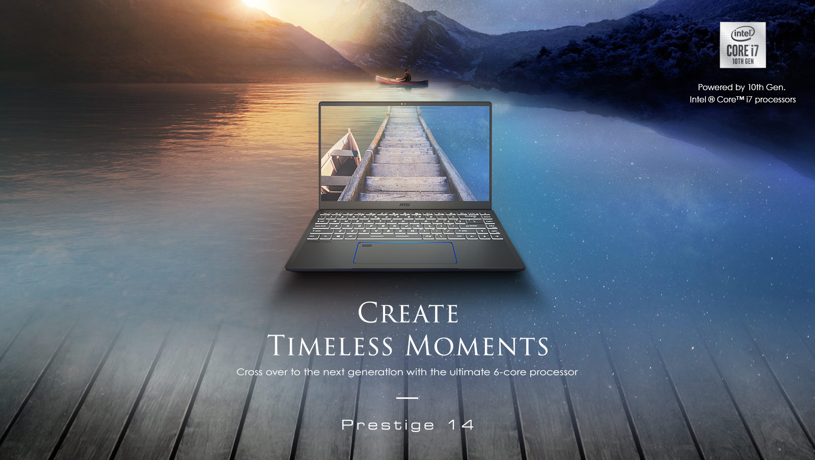 MSI Prestige 14 Creator Laptop. Create Timeless Moments - Cross Over to the next generation with the ultimate 6-core processor. 10th gen Intel core i7 Processor logo. Powered by 10th gen Intel core i7 processors. 